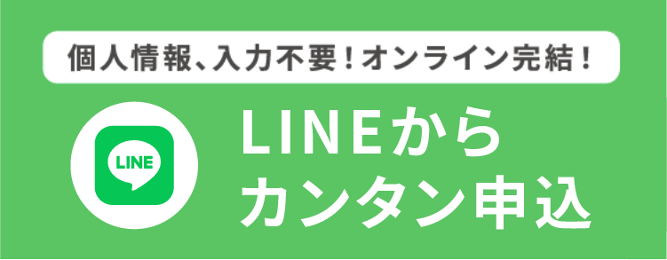 個人情報、入力不要！オンライン完結！LINEからカンタン申込